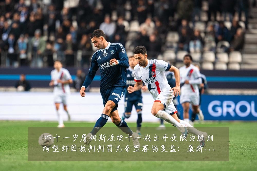 四十一岁詹姆斯连续十一战出手受限为胜利转型却因裁判判罚无奈显赛场复盘:最新赛事动态与深度分析